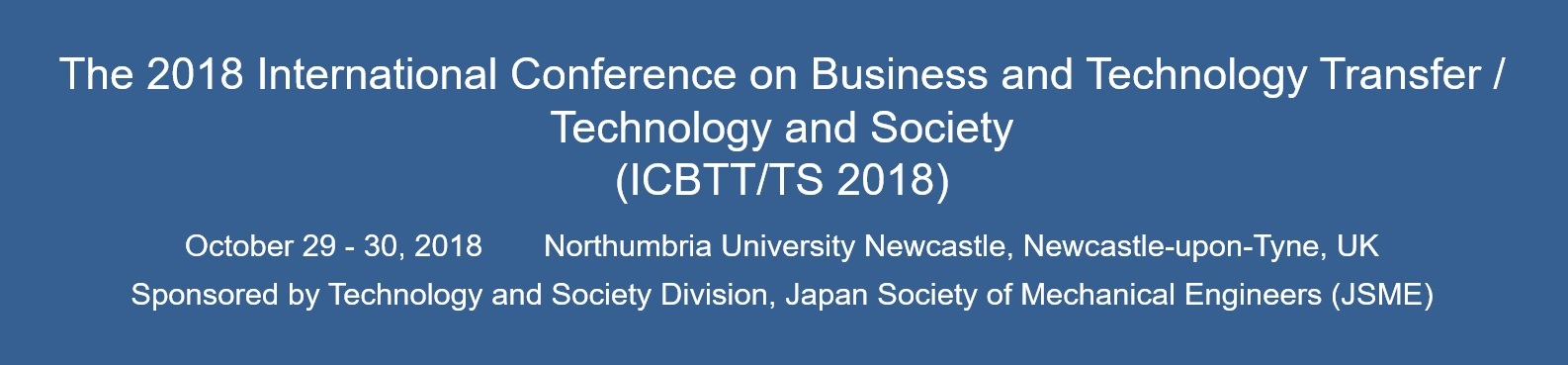 The 2018 International Conference on Business and Technology Transfer / Technology and Society (ICBTT/TS 2018)