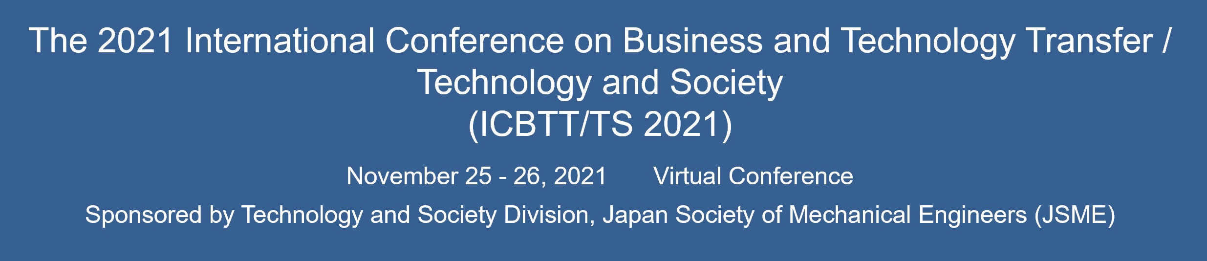 The 2021 International Conference on Business and Technology Transfer / Technology and Society (ICBTT/TS 2021)